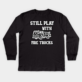 Firefighter - I still play with fire trucks Kids Long Sleeve T-Shirt